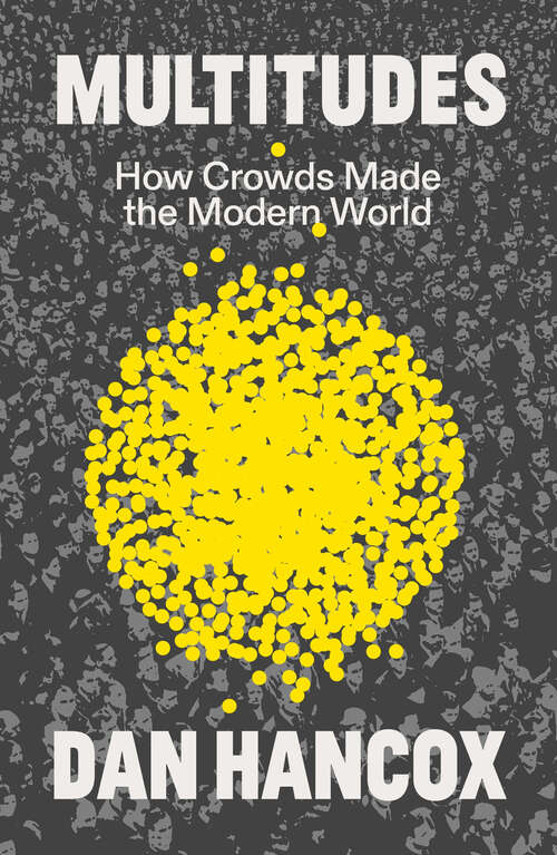 Book cover of Multitudes: How Crowds Made the Modern World