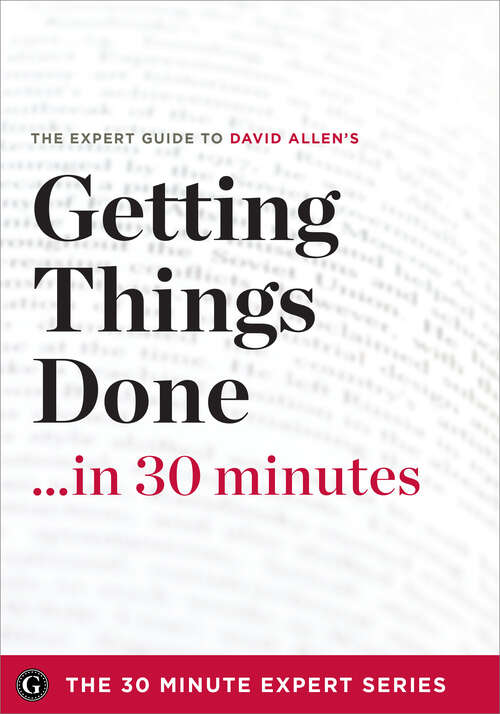 Book cover of Getting Things Done in 30 Minutes: The Expert Guide to David Allen's Critically Acclaimed Book
