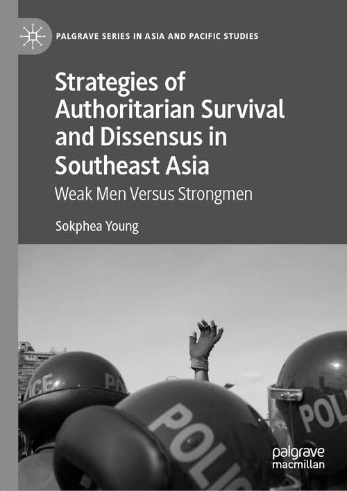 Book cover of Strategies of Authoritarian Survival and Dissensus in Southeast Asia: Weak Men Versus Strongmen (1st ed. 2021) (Palgrave Series in Asia and Pacific Studies)