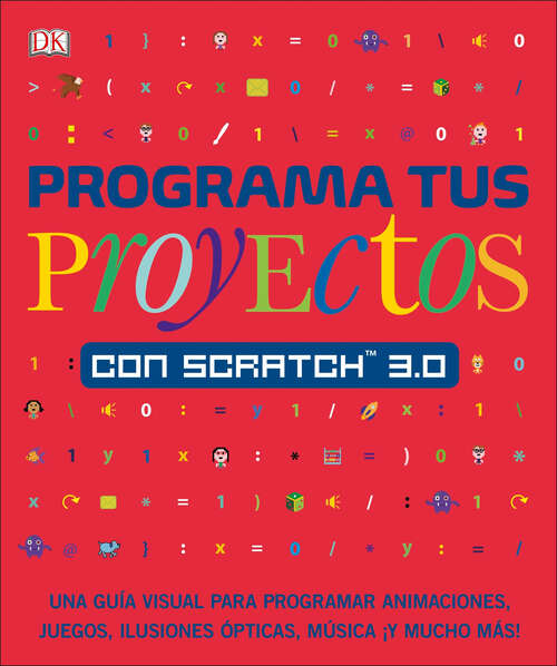 Book cover of Programa tus proyectos con Scratch 3.0: Una guía visual para programar animaciones, juegos, ilusiones ópticas, música (DK Help Your Kids)