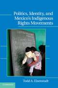 Politics, Identity, and Mexico’s Indigenous Rights Movements