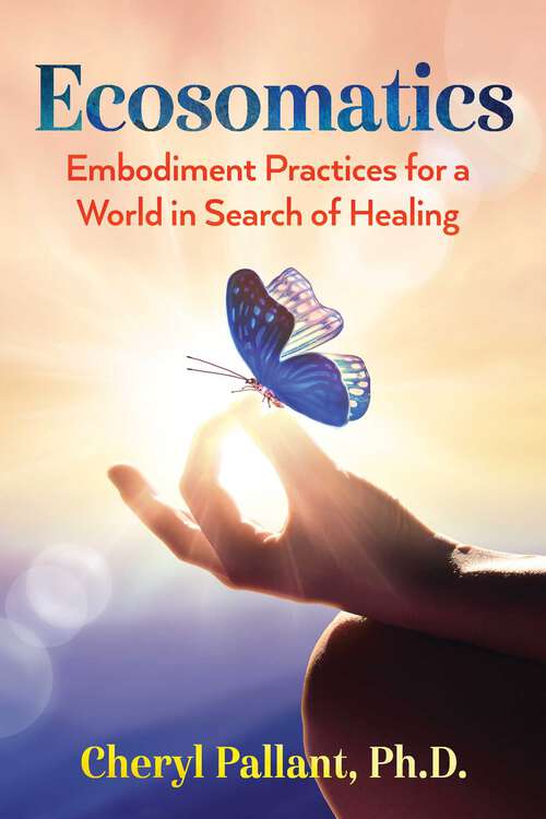 Book cover of Ecosomatics: Embodiment Practices for a World in Search of Healing
