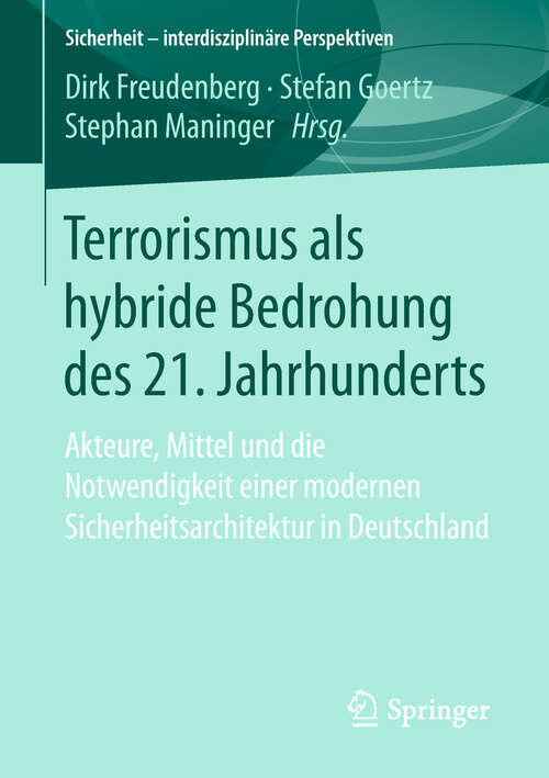 Book cover of Terrorismus als hybride Bedrohung des 21. Jahrhunderts: Akteure, Mittel Und Die Notwendigkeit Einer Modernen Sicherheitsarchitektur In Deutschland (1. Aufl. 2019) (Sicherheit - Interdisziplinäre Perspektiven Ser.)