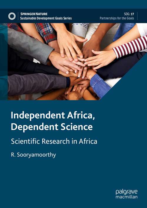 Book cover of Independent Africa, Dependent Science: Scientific Research in Africa (1st ed. 2023) (Sustainable Development Goals Series)