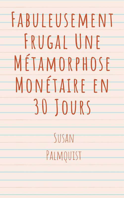 Book cover of Fabuleusement Frugal Une Métamorphose Monétaire en 30 Jours