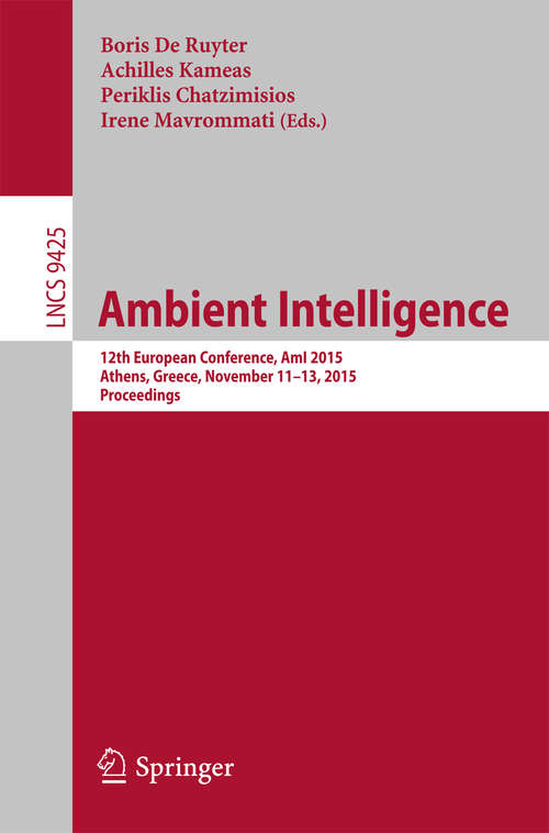 Ambient Intelligence: 12th European Conference, AmI 2015, Athens, Greece, November 11-13, 2015, Proceedings (Lecture Notes in Computer Science #9425)
