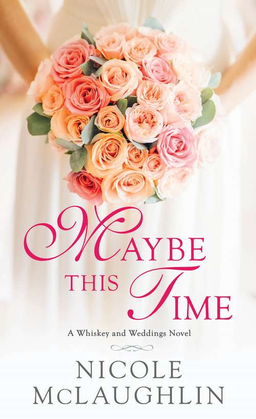 Book cover of Maybe This Time: A Whiskey and Weddings Novel (Whiskey and Weddings #2)