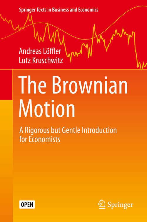 The Brownian Motion: A Rigorous but Gentle Introduction for Economists (Springer Texts in Business and Economics)