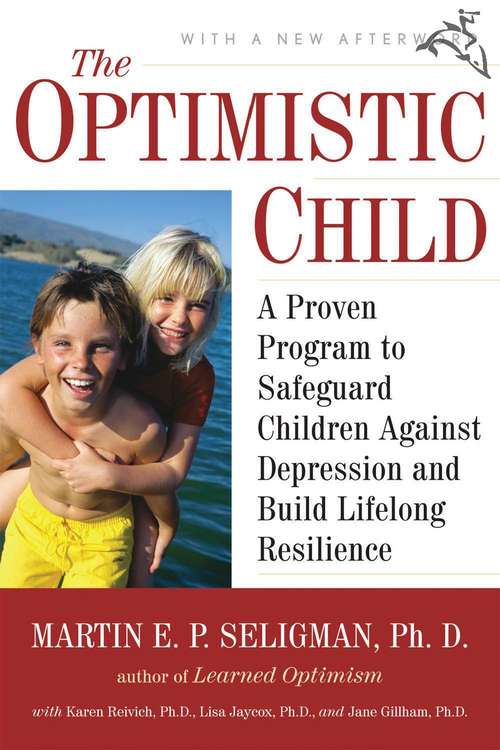 The Optimistic Child: A Proven Program to Safeguard Children Against Depression and Buildlifelong Resilience