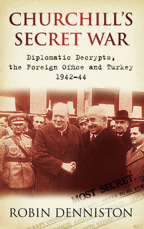 Book cover of Churchill's Secret War: Diplomatic Decrypts, the Foreign Office and Turkey 1942-44