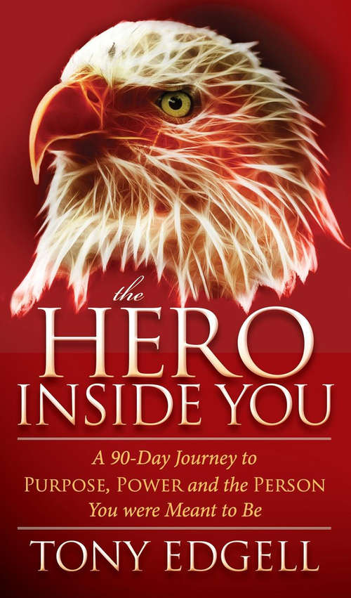 Book cover of The Hero Inside You: A 90-Day Journey to Purpose, Power, and the Person You Were Meant to Be