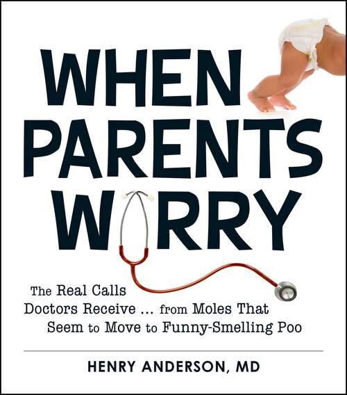 Book cover of When Parents Worry: The Real Calls Doctors Receive on Everything from Moles That Seem to Move to Funny-smelling Poo