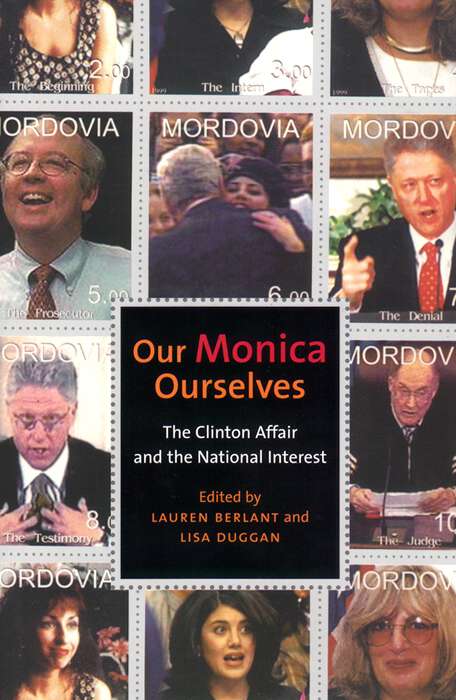 Book cover of Our Monica, Ourselves: The Clinton Affair and the National Interest (Sexual Cultures #37)