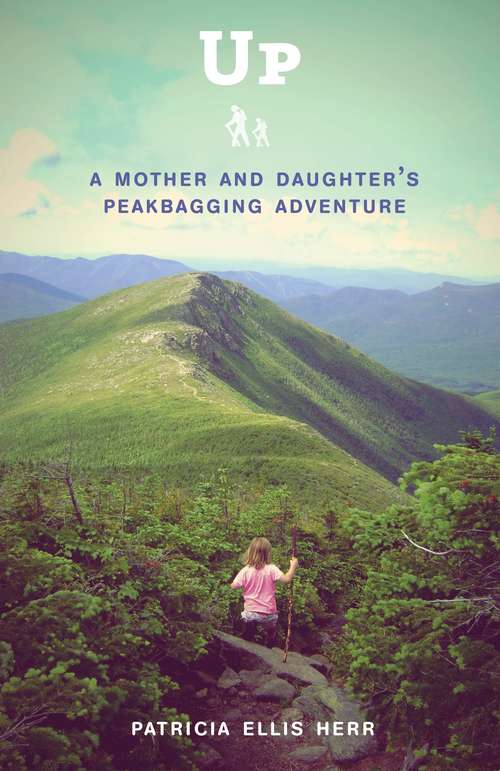 Book cover of Up: A Mother and Daughter's Peakbagging Adventure