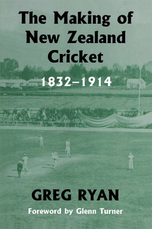 Book cover of The Making of New Zealand Cricket: 1832-1914 (Sport in the Global Society)