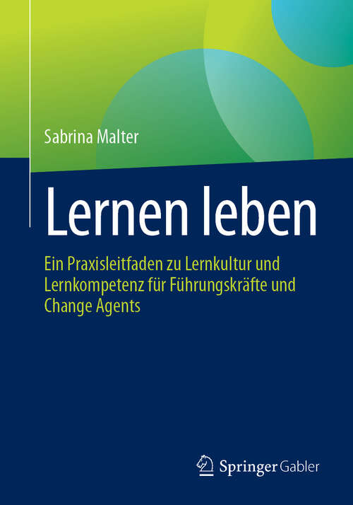 Book cover of Lernen leben: Ein Praxisleitfaden zu Lernkultur und Lernkompetenz für Führungskräfte und Change Agents