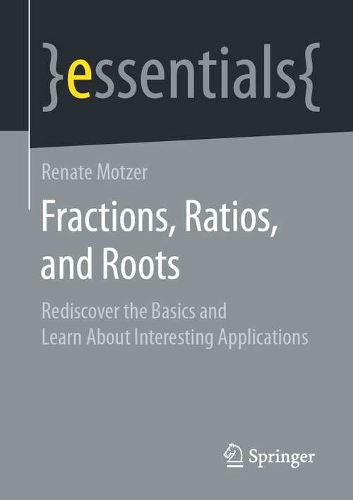 Book cover of Fractions, Ratios, and Roots: Rediscover the Basics and Learn About Interesting Applications (1st ed. 2021) (essentials)