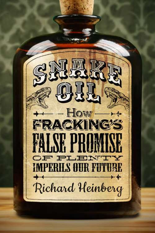 Book cover of Snake Oil: How Fracking's False Promise of Plenty Imperils Our Future
