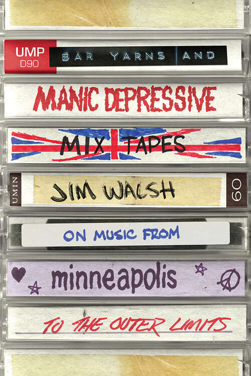 Book cover of Bar Yarns and Manic-Depressive Mixtapes: Jim Walsh on Music from Minneapolis to the Outer Limits