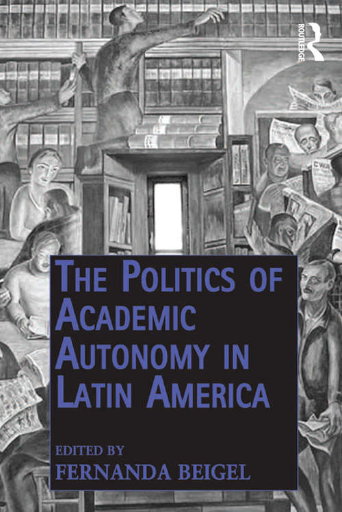 Book cover of The Politics of Academic Autonomy in Latin America (Public Intellectuals and the Sociology of Knowledge)
