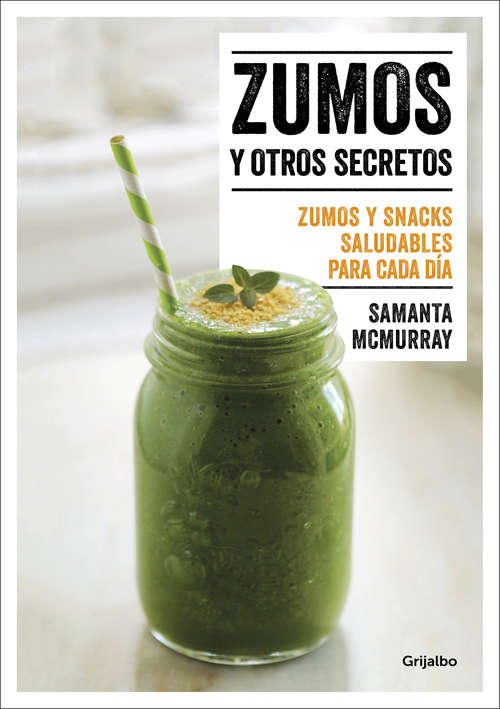 Book cover of Zumos y otros secretos: Zumos y snacks saludables para cada día