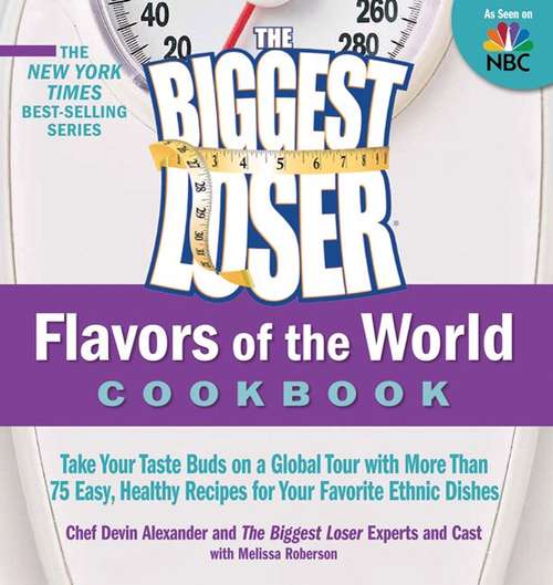 The Biggest Loser Around the World: Take Your Taste Buds on a Global Tour with More Than 75 Easy, Healthy Recipes