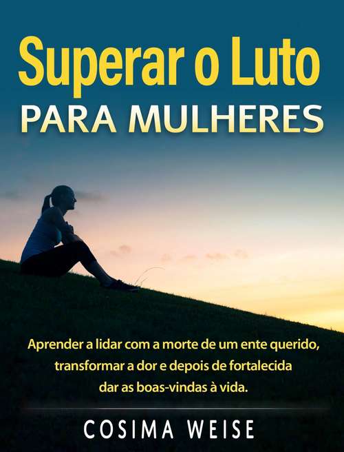 Book cover of SUPERAR O LUTO para mulheres: Aprender a lidar com a morte de um ente querido, transformar a dor para fortalecida receber a vida