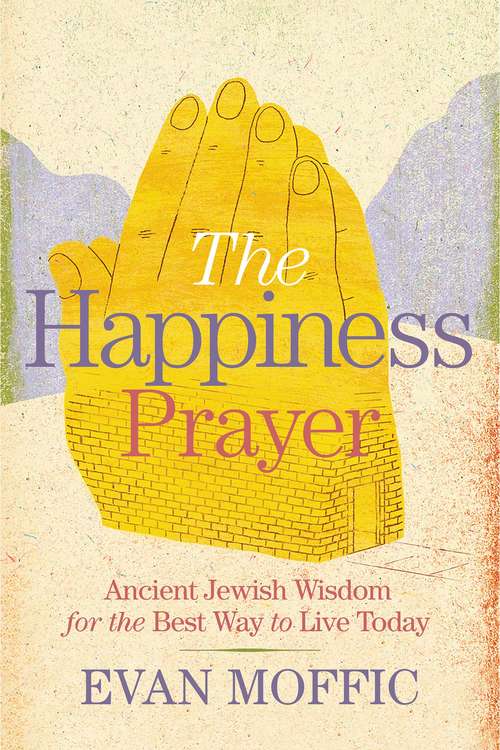 Book cover of The Happiness Prayer: Ancient Jewish Wisdom For The Best Way To Live Today
