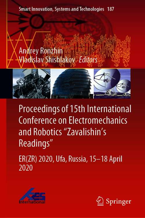 Proceedings of 15th International Conference on Electromechanics and Robotics "Zavalishin's Readings": ER(ZR) 2020, Ufa, Russia, 15–18 April 2020 (Smart Innovation, Systems and Technologies #187)