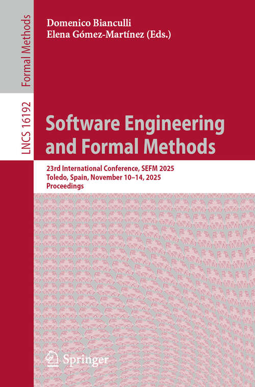Book cover of Software Engineering and Formal Methods: 23rd International Conference, SEFM 2025, Toledo, Spain, November 10–14, 2025, Proceedings (Lecture Notes in Computer Science #16192)