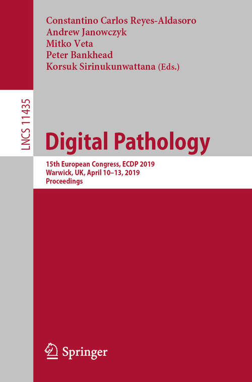 Digital Pathology: 15th European Congress, ECDP 2019, Warwick, UK, April 10–13, 2019, Proceedings (Lecture Notes in Computer Science #11435)