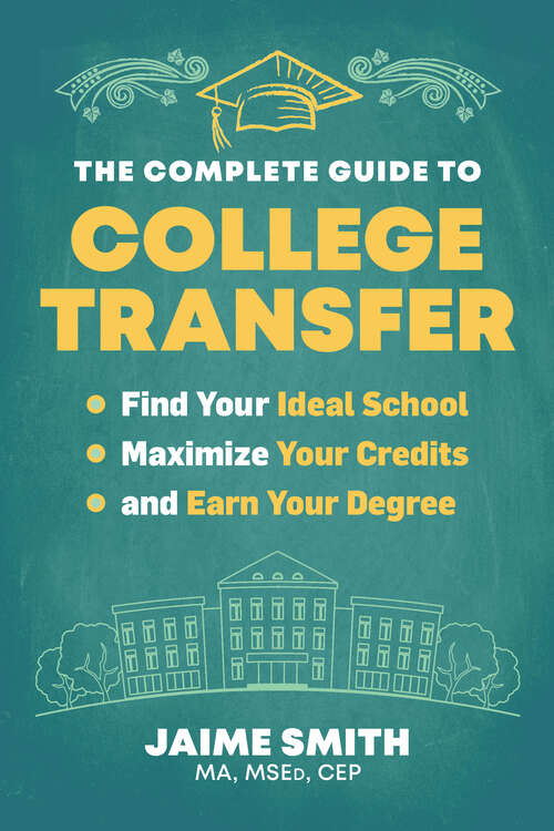 Book cover of The Complete Guide to College Transfer: Find Your Ideal School, Maximize Your Credits, and Earn Your Degree