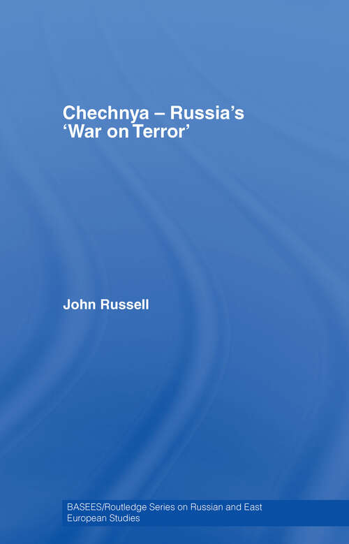 Chechnya - Russia's 'War on Terror' (BASEES/Routledge Series on Russian and East European Studies #Vol. 34)