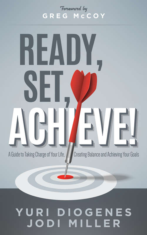 Ready, Set, Achieve!: A Guide to Taking Charge of Your Life Creating Balance, and Achieving Your Goals