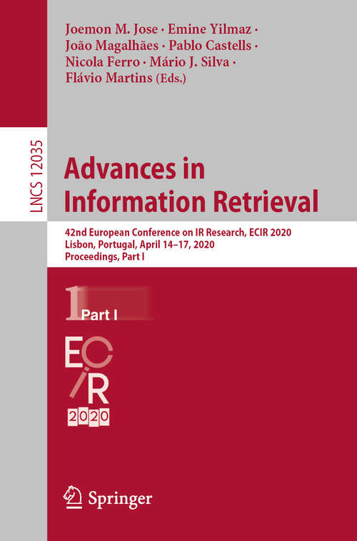 Advances in Information Retrieval: 42nd European Conference on IR Research, ECIR 2020, Lisbon, Portugal, April 14–17, 2020, Proceedings, Part I (Lecture Notes in Computer Science #12035)