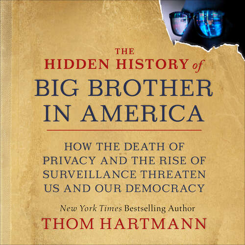 Book cover of The Hidden History of Big Brother in America: How the Death of Privacy and the Rise of Surveillance Threaten Us and Our Democracy (The\thom Hartmann Hidden History Ser. #7)