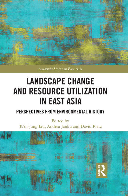 Landscape Change and Resource Utilization in East Asia: Perspectives from Environmental History (Academia Sinica on East Asia)