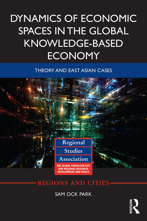 Dynamics of Economic Spaces in the Global Knowledge-based Economy: Theory and East Asian Cases (Regions and Cities)