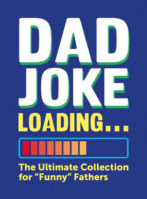 Book cover of Dad Joke Loading: The Ultimate Compendium of Wisecracks, Gags and Howlers for Every Occasion