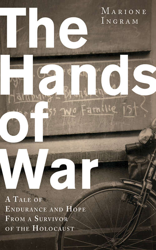 The Hands of War: A Tale of Endurance and Hope, from a Survivor of the Holocaust