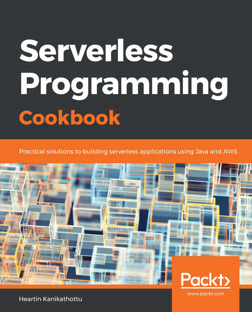 Book cover of Serverless Programming Cookbook: Practical Solutions To Building Serverless Applications Using Java And Aws