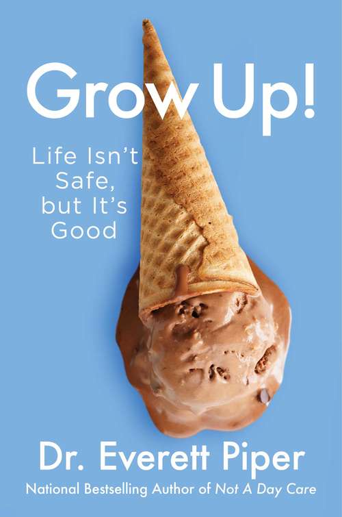 Book cover of Grow Up!: Life Isn't Safe, but It's Good