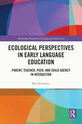 Ecological Perspectives in Early Language Education: Parent, Teacher, Peer, and Child Agency in Interaction (Routledge Research in Language Education)