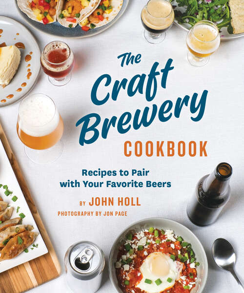 The Craft Brewery Cookbook: Recipes To Pair With Your Favorite Beers