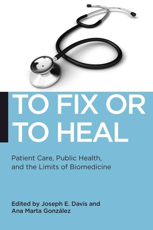 Book cover of To Fix or To Heal: Patient Care, Public Health, and the Limits of Biomedicine (Biopolitics #3)