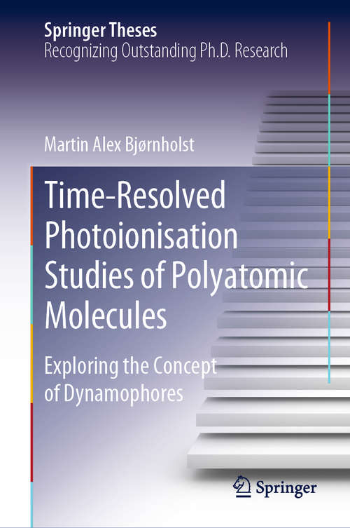 Time-Resolved Photoionisation Studies of Polyatomic Molecules: Exploring the Concept of Dynamophores (Springer Theses)