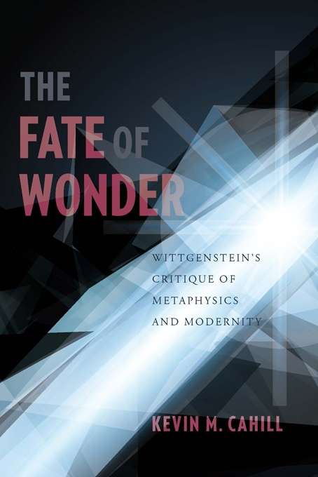 Book cover of The Fate of Wonder: Wittgenstein's Critique of Metaphysics and Modernity