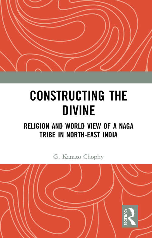 Book cover of Constructing the Divine: Religion and World View of a Naga Tribe in North-East India