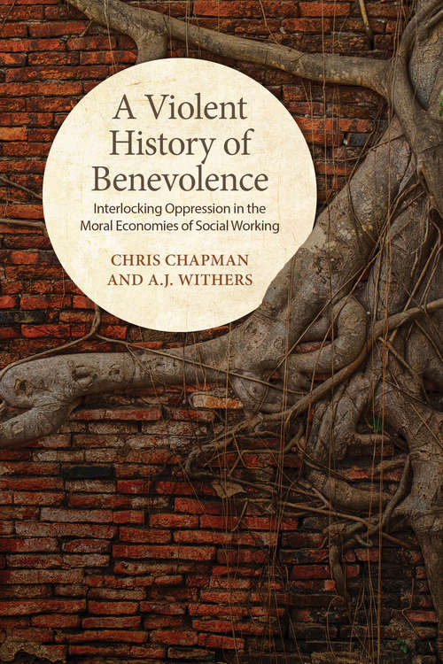A Violent History of Benevolence: Interlocking Oppression in the Moral Economies of Social Working (G - Reference, Information and Interdisciplinary Subjects)