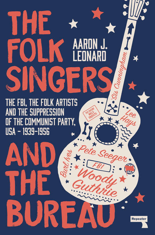Book cover of The Folk Singers and the Bureau: The FBI, the Folk Artists and the Suppression of the Communist Party, USA-1939-1956